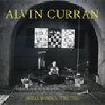 alvin curran - solo works the '70s alvin curran - solo works the '70s