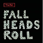 the fall - fall heads roll the fall - fall heads roll