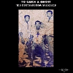 v/a - to catch a ghost - field recordings from madagascar v/a - to catch a ghost - field recordings from madagascar