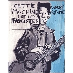woody guthrie - cette machine tue les fascistes woody guthrie - cette machine tue les fascistes
