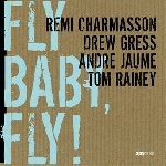 rémi charmasson - drew gress - andré jaume - tom rainey - fly baby, fly ! rémi charmasson - drew gress - andré jaume - tom rainey - fly baby, fly !
