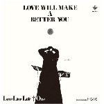 love live life + one - love will make a better you love live life + one - love will make a better you