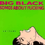 big black - songs about fucking big black - songs about fucking