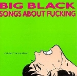 big black - songs about fucking big black - songs about fucking