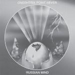 oneohtrix point never - russian mind oneohtrix point never - russian mind