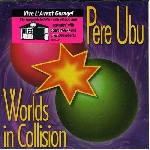 pere ubu - worlds in collision + 4 pere ubu - worlds in collision + 4