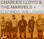 charles lloyd & the marvels + lucinda williams - vanished gardens charles lloyd & the marvels + lucinda williams - vanished gardens