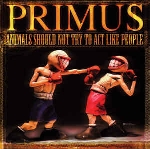 primus - animals should not try to act like people primus - animals should not try to act like people