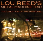 lou reed's metal machine trio - the creation of the universe lou reed's metal machine trio - the creation of the universe