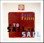 fred frith - to sail, to sail fred frith - to sail, to sail