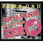 pere ubu - datapanik in the year zero pere ubu - datapanik in the year zero