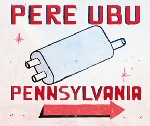 pere ubu - pennsylvania pere ubu - pennsylvania