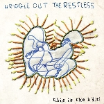 this is the kit - wriggle out the restless this is the kit - wriggle out the restless