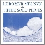 lubomyr melnyk - three solo pieces lubomyr melnyk - three solo pieces