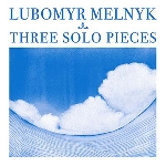lubomyr melnyk - three solo pieces lubomyr melnyk - three solo pieces