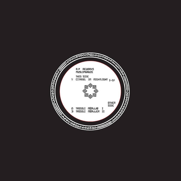 A.P Reworks Muslimgauze - Citadel In Nightlight / Tassili N’Ajjer A.P Reworks Muslimgauze - Citadel In Nightlight / Tassili N’Ajjer