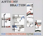 anthony braxton - six compositions (gtm) 2001 anthony braxton - six compositions (gtm) 2001