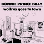 bonnie prince billy - wolfroy goes to town bonnie prince billy - wolfroy goes to town