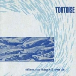 tortoise - millions now living will never die tortoise - millions now living will never die