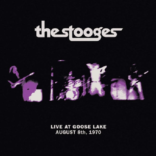 The Stooges - Live At Goose Lake - August 8th, 1970 The Stooges - Live At Goose Lake - August 8th, 1970