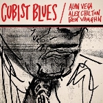 alan vega - alex chilton - ben vaughn - cubist blues alan vega - alex chilton - ben vaughn - cubist blues