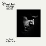 michel cloup (duo) - notre silence michel cloup (duo) - notre silence