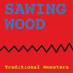 traditional monsters (dick turner) - sawing wood traditional monsters (dick turner) - sawing wood