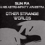 sun ra & his astro-infinity arkestra - other strange worlds sun ra & his astro-infinity arkestra - other strange worlds