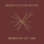 v/a - mexican cassette culture 1977 - 1982 v/a - mexican cassette culture 1977 - 1982