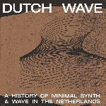 v/a - dutch wave - a history of minimal synth & wave in the netherlands v/a - dutch wave - a history of minimal synth & wave in the netherlands