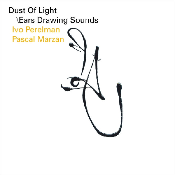 ivo perelman - pascal marzan - dust of light / ears drawing sounds ivo perelman - pascal marzan - dust of light / ears drawing sounds