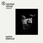 michel cloup (duo) - notre silence michel cloup (duo) - notre silence