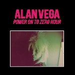 alan vega - power on to zero hour alan vega - power on to zero hour