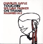 charles gayle - william parker - rashied ali - touchin' on trane charles gayle - william parker - rashied ali - touchin' on trane