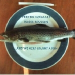fredrik soegaard - hasse poulsen - ...and we also caught a fish fredrik soegaard - hasse poulsen - ...and we also caught a fish