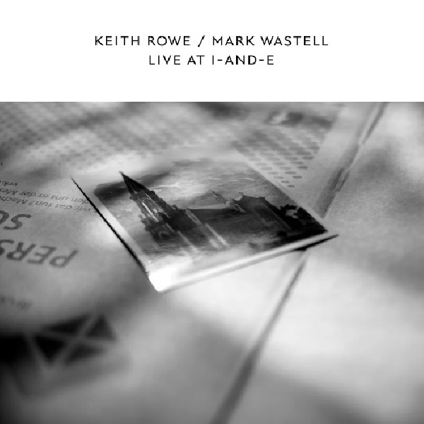 Keith Rowe / Mark Wastell - Live At I-And-E Keith Rowe / Mark Wastell - Live At I-And-E