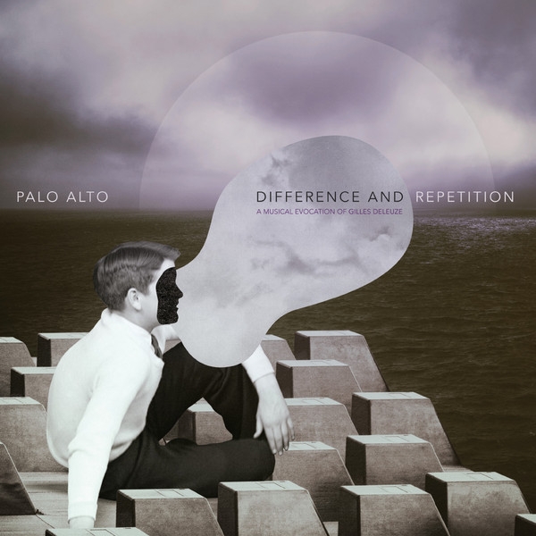 palo alto - difference and repetition - a musical evocation of gilles deleuze palo alto - difference and repetition - a musical evocation of gilles deleuze