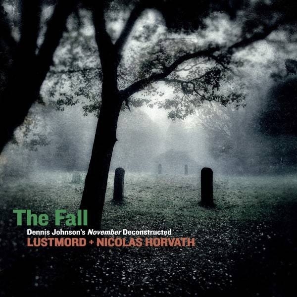 lustmord + nicolas horvath - the fall / dennis johnson's november deconstructed lustmord + nicolas horvath - the fall / dennis johnson's november deconstructed