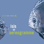 isis + aereogramme - in the fishtank isis + aereogramme - in the fishtank