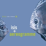isis + aereogramme - in the fishtank isis + aereogramme - in the fishtank