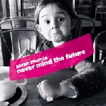 sarah murcia - never mind the future sarah murcia - never mind the future