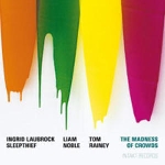 ingrid laubrock - liam noble - tom rainey - the madness of crowds ingrid laubrock - liam noble - tom rainey - the madness of crowds