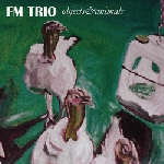 fm trio - objects & animals fm trio - objects & animals