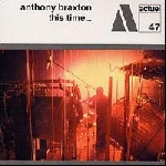 anthony braxton - this time... anthony braxton - this time...
