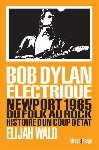 elijah wald - bob dylan electrique (newport 1965 du folk au rock histoire d'un coup d'état) elijah wald - bob dylan electrique (newport 1965 du folk au rock histoire d'un coup d'état)