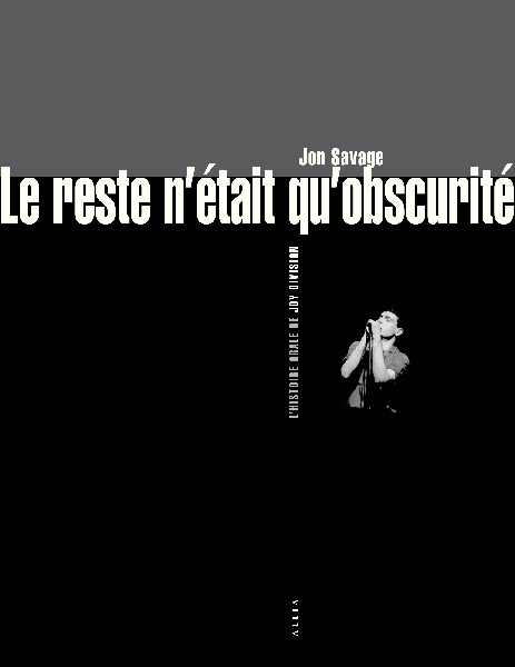 jon savage - le reste n'était qu'obscurité (l'histoire orale de joy division) jon savage - le reste n'était qu'obscurité (l'histoire orale de joy division)